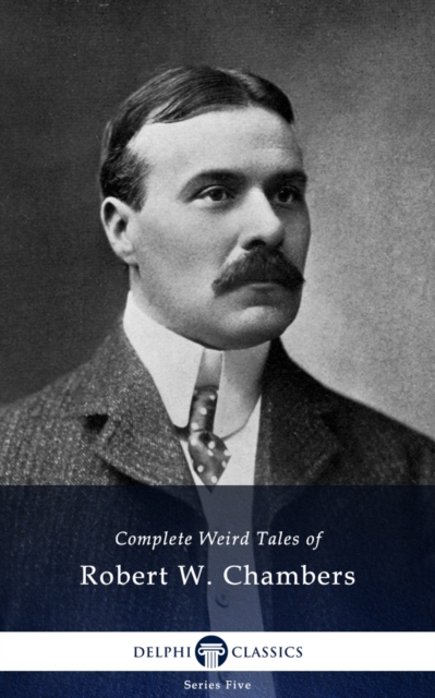 Delphi Complete Weird Tales of Robert W. Chambers (Illustrated), EPUB eBook