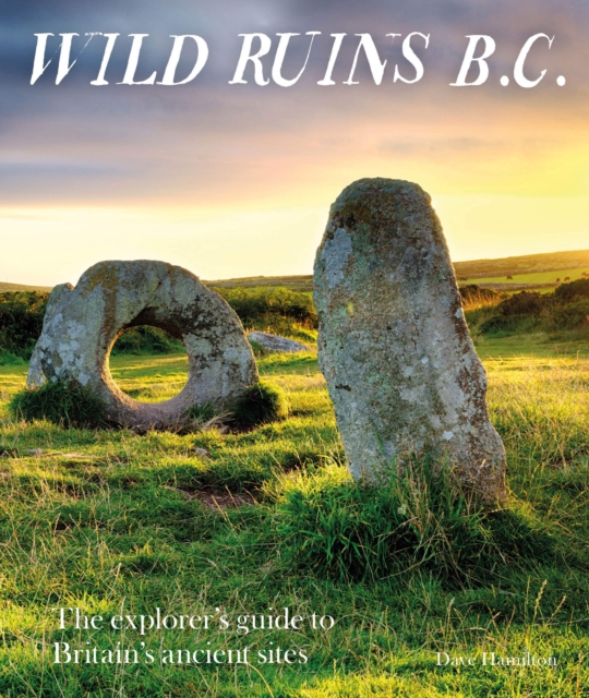 Wild Ruins BC : The explorer's guide to Britain's ancient sites, Paperback / softback Book