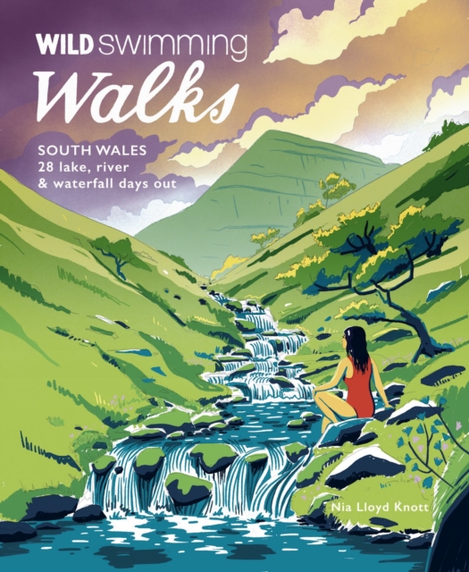 Wild Swimming Walks South Wales : 28 lake, river, waterfall and coastal days out in the Brecon Beacons, Gower and Wye Valley, Paperback / softback Book