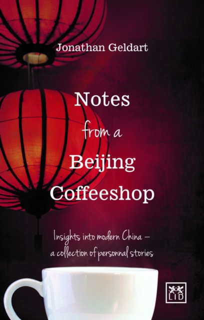 Notes from a Beijing Coffeeshop : Insights into Modern China - A Collection of Personal Stories, Paperback / softback Book