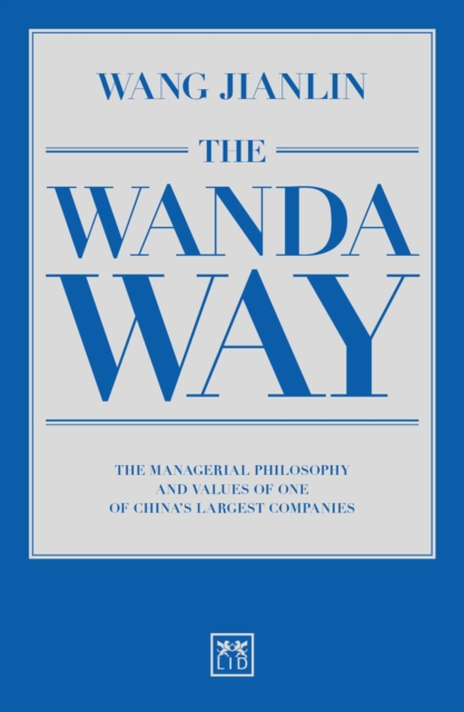 The Wanda Way : The Managerial Philosophy and Values of One of China's Largest Companies, Paperback / softback Book