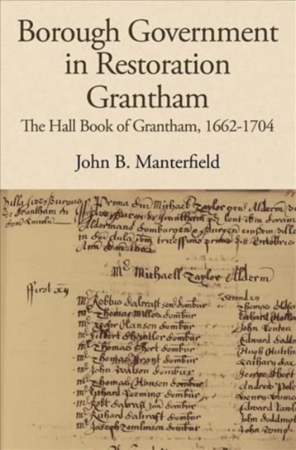 Borough Government in Restoration Grantham : The Hall Book of Grantham, 1662-1704, Hardback Book