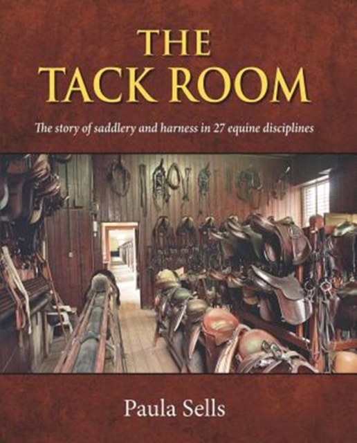 The Tack Room : The story of saddlery and harness in 27 equine disciplines, Hardback Book