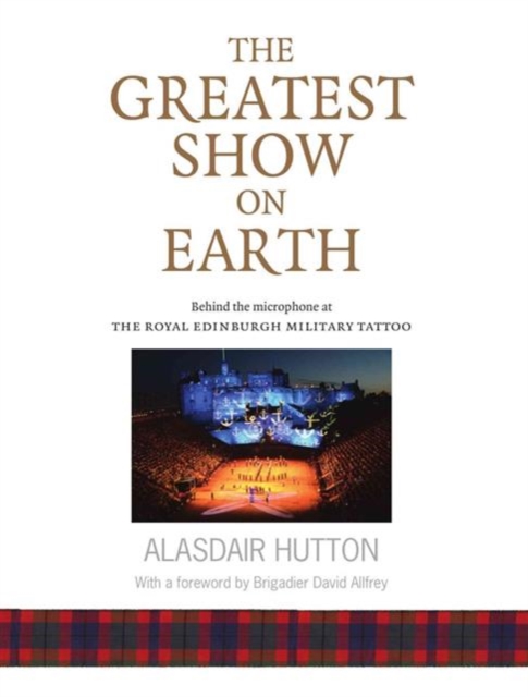 The Greatest Show on Earth : Behind the Microphone at The Royal Edinburgh Military Tattoo, Paperback / softback Book