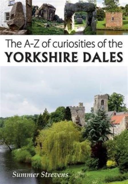The A-Z of Curiosities of the Yorkshire Dales, Paperback / softback Book
