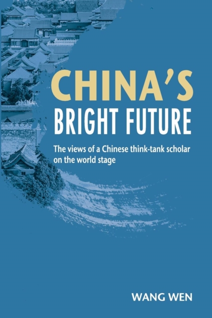 China's Bright Future : The views of a Chinese think-tank scholar on the world stage, Paperback / softback Book