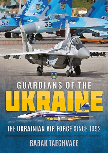 Guardians of the Ukraine : The Ukrainian Air Force Since 1992, Paperback / softback Book