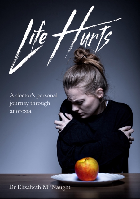 Life Hurts : A Doctor's Personal Journey Through Anorexia, Paperback / softback Book