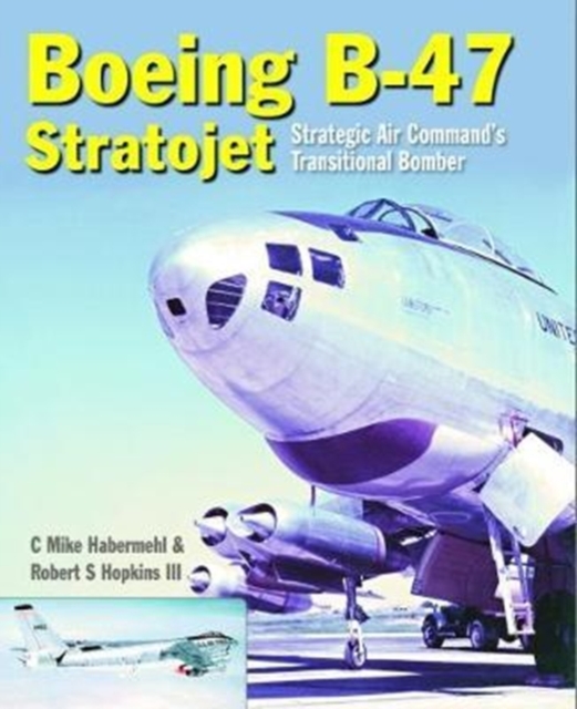 Boeing B-47 Stratojet : Startegic Air Command's Transitional Bomber, Hardback Book