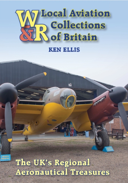 Local Aviation Collections of Britain : The UK's Regional Aeronautical Treasures, Hardback Book