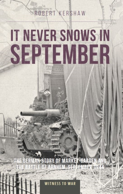 It Never Snows in September : The German View of Market-Garden and the Battle of Arnhem, September 1944, Paperback / softback Book