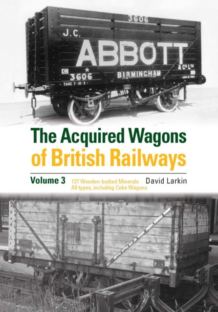 The Acquired Wagons of British Railways Volume 3 : 13T Wooden-bodied Minerals (1923 RCH Specification) All Types, Including Coke Wagons, Hardback Book