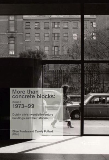 More Than Concrete Blocks : Dublin city's twentieth-century buildings and their stories, Volume 3 1973-1999, Paperback / softback Book