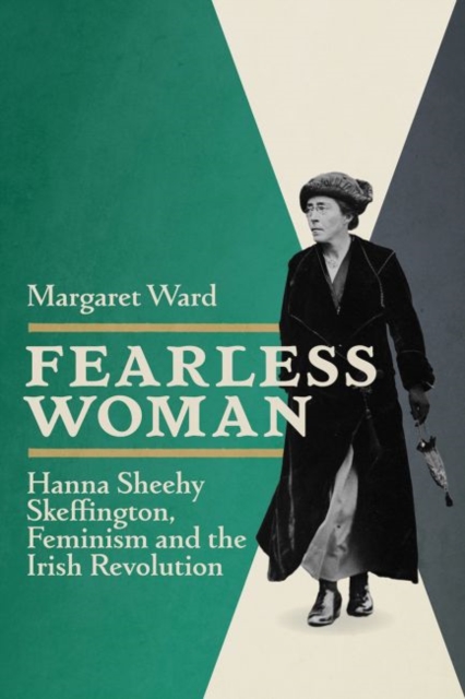 Fearless Woman : Hanna Sheehy Skeffington, Feminism and the Irish Revolution, Paperback / softback Book