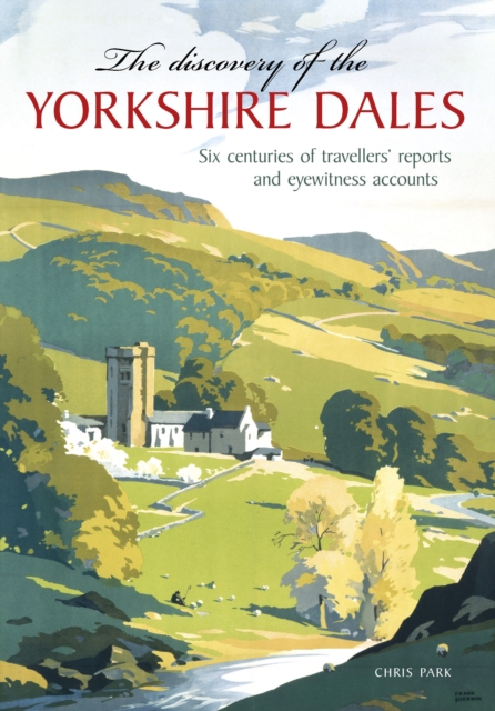 The Discovery of the Yorkshire Dales : Six centuries of travellers' reports and eyewitness accounts, Paperback / softback Book