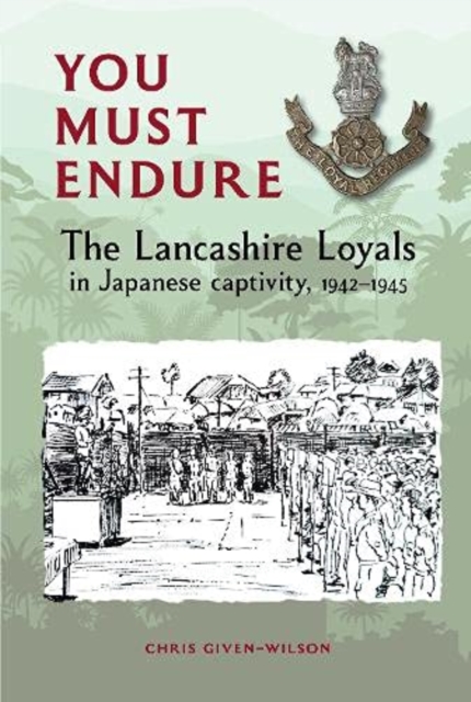 You Must Endure : The Lancashire Loyals in Japanese captivity, 1942-1945, Paperback / softback Book