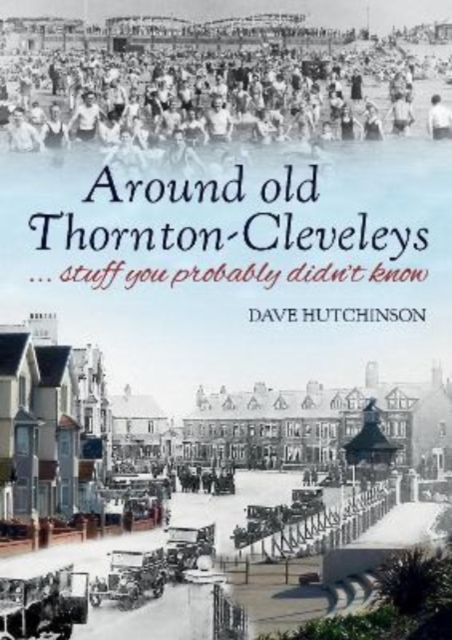Around old Thornton-Cleveleys : …stuff you probably didn’t know, Paperback / softback Book
