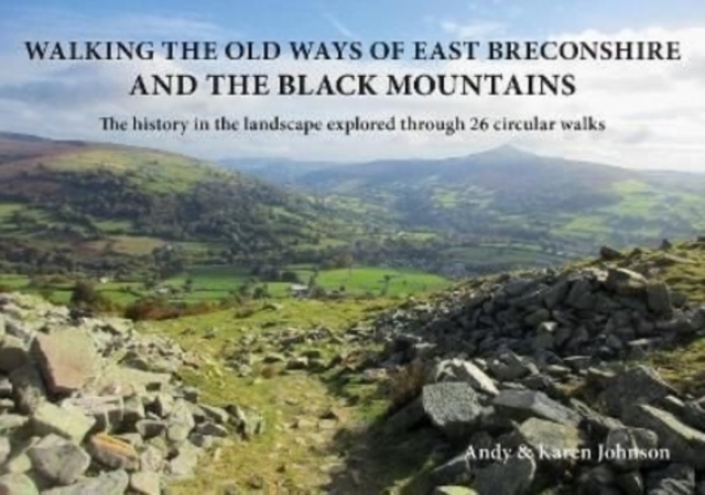 Walking the Old Ways of East Breconshire and the Black Mountains : The history in the landscape explored through  26 circular walks, Paperback / softback Book