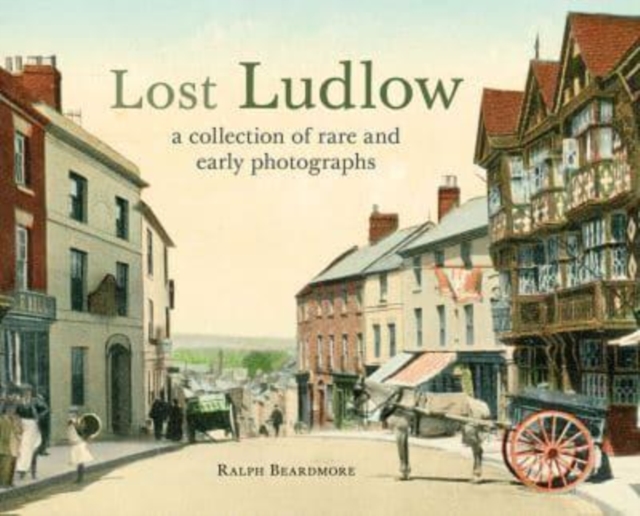 Lost Ludlow : A collection of rare and early photographs, Paperback / softback Book