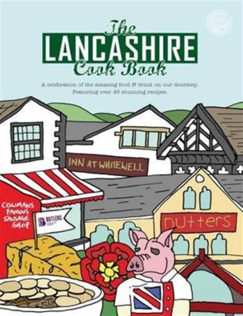 The Lancashire Cook Book : A Celebration of the Amazing Food & Drink on Our Doorstep, Paperback / softback Book