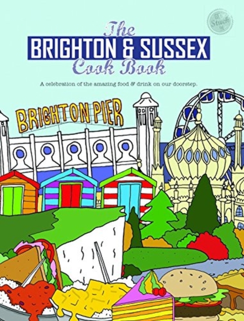 The Brighton & Sussex Cook Book : A celebration of the amazing food and drink on our doorstep, Paperback / softback Book