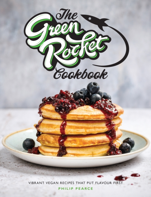 The Green Rocket Cookbook : Vibrant vegan recipes that put flavour first, Paperback / softback Book