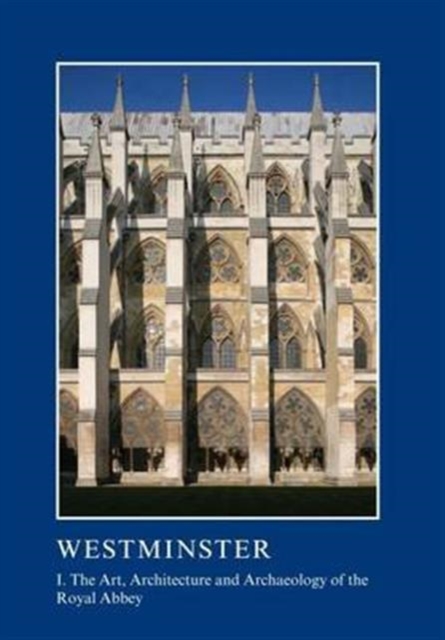 Westminster Part I: The Art, Architecture and Archaeology of the Royal Abbey, Paperback / softback Book