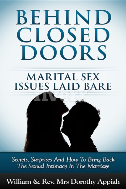 BEHIND CLOSED DOORS: MARITAL SECRETS LAID BARE : SECRETS, SURPRISES, AND HOW TO BRING BACK THE SEXUAL INTIMACY IN THE MARRIAGE, EPUB eBook