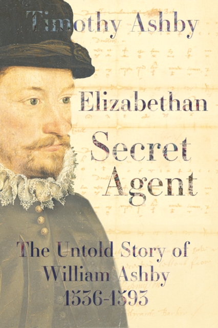 Elizabethan Secret Agent: The Untold Story of William Ashby (1536-1593), Hardback Book