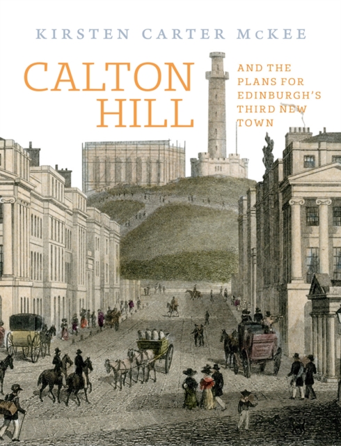 Calton Hill : And the plans for Edinburgh's Third New Town, Hardback Book