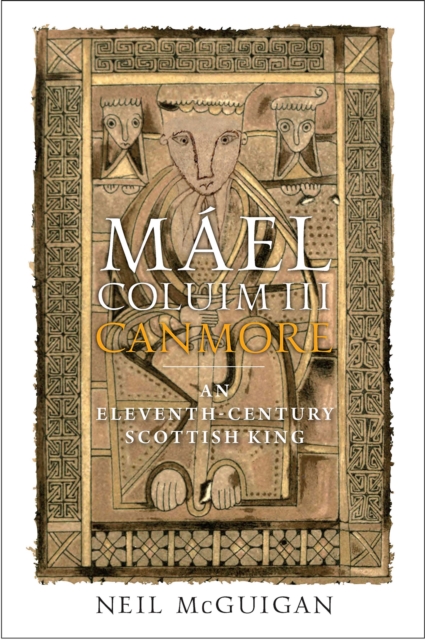 Mael Coluim III, 'Canmore' : An Eleventh-Century Scottish King, Hardback Book