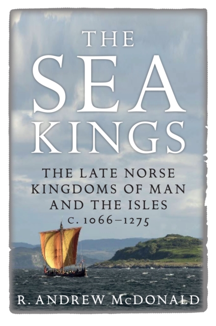 The Sea Kings : The Late Norse Kingdoms of Man and the Isles c.1066-1275, Paperback / softback Book