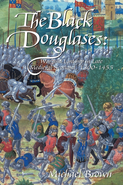 The Black Douglases : War and Lordship in Late Medieval Scotland, 1300-1455, Paperback / softback Book