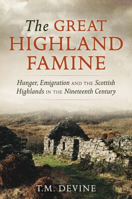 The Great Highland Famine : Hunger, Emigration and the Scottish Highlands in the Nineteenth Century, Paperback / softback Book