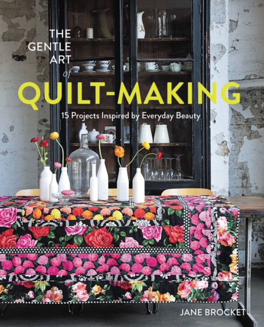 The Gentle Art of Quilt-Making : 15 Projects Inspired by Everyday Beauty, Paperback / softback Book