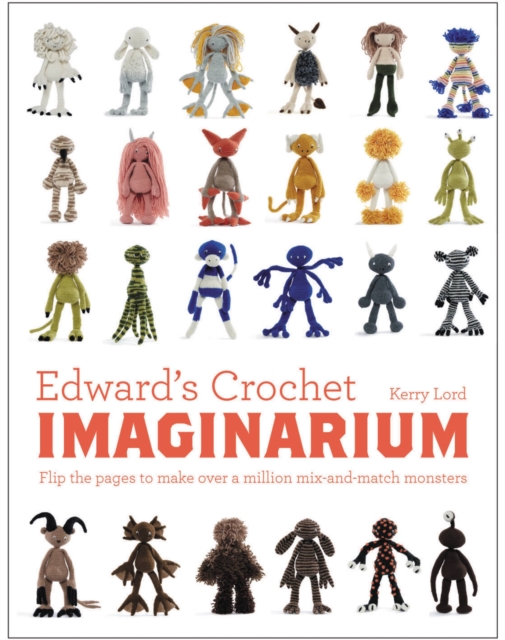 Edward's Crochet Imaginarium : Flip the pages to make over a million mix-and-match monsters, Hardback Book