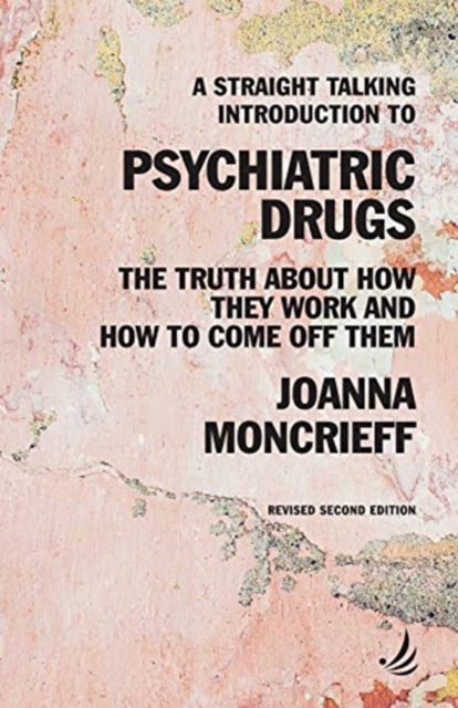 A Straight Talking Introduction to Psychiatric Drugs : The truth about how they work and how to come off them, Paperback / softback Book