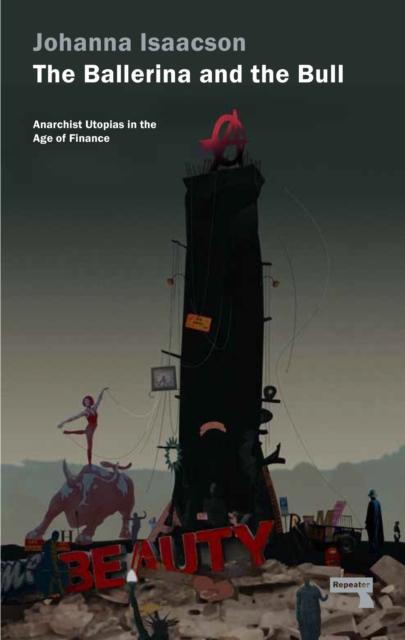 The Ballerina and the Bull : Anarchist Utopias in the Age of Finance, Paperback / softback Book