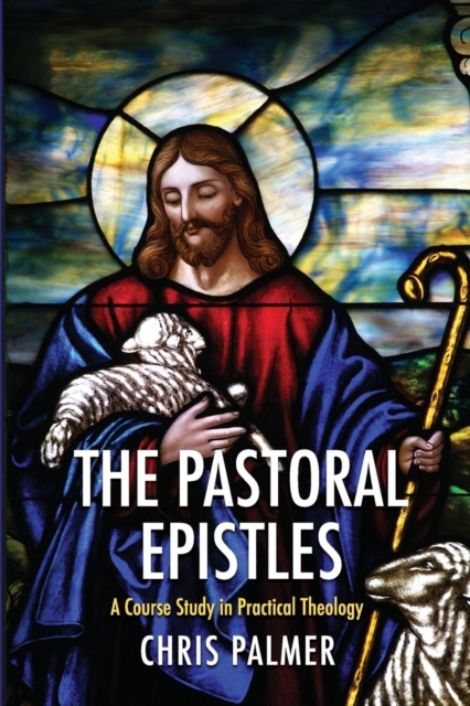 The Pastoral Epistles : A Course Study in Practical Theology, Paperback / softback Book