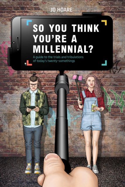 So You Think You're a Millennial? : A Guide to the Trials and Tribulations of Today's Twenty-Somethings, Hardback Book