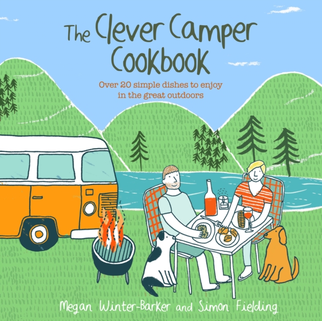 The Clever Camper Cookbook : Over 20 Simple Dishes to Enjoy in the Great Outdoors, Hardback Book