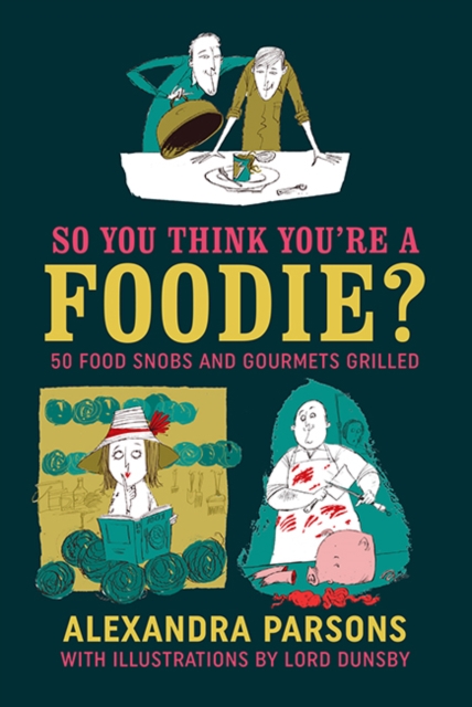 So You Think You're a Foodie : 50 Food Snobs and Gourmets Grilled, Hardback Book