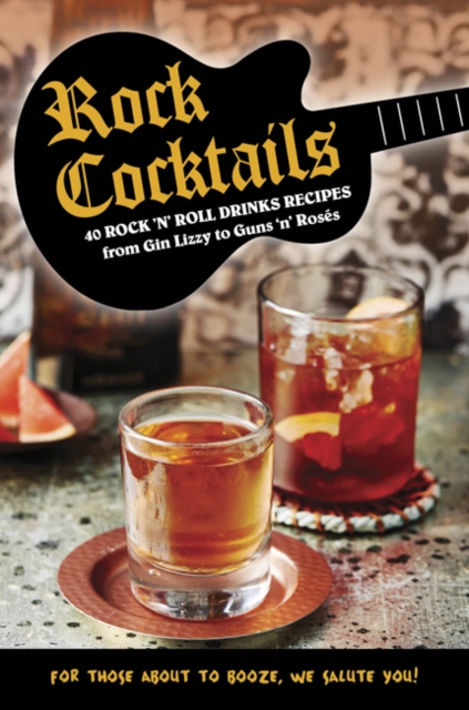 Rock Cocktails : 50 Rock 'n' Roll Drinks Recipes-from Gin Lizzy to Guns 'n' RoseS, Hardback Book