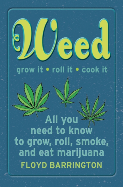 Weed All About It : A Guide to Growing, Rolling, Smoking, and Eating Your Green, Hardback Book