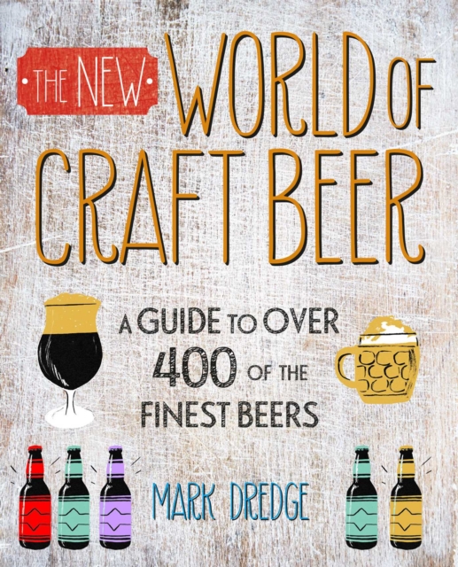 The New Craft Beer World : Celebrating Over 400 Delicious Beers, Hardback Book