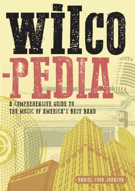 Wilcopedia : A Comprehensive Guide To The Music Of America's Best Band, Paperback / softback Book