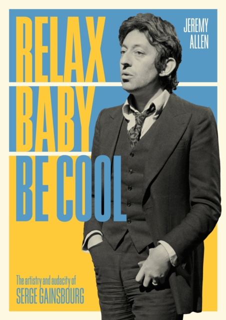 Relax Baby Be Cool : The Artistry And Audacity Of Serge Gainsbourg, Paperback / softback Book
