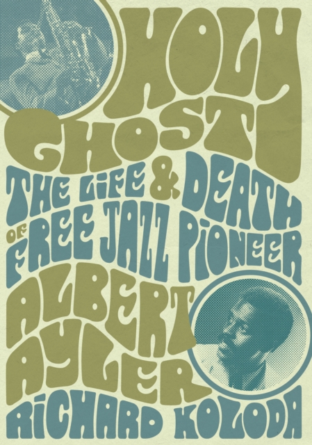 Holy Ghost : The Life And Death Of Free Jazz Pioneer Albert Ayler, EPUB eBook