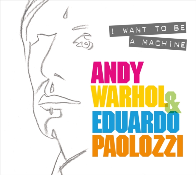 I Want to Be A Machine : Andy Warhol and Eduardo Paolozzi, Paperback / softback Book