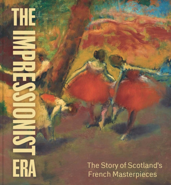 The Impressionist Era : The Story of Scotland’s French Masterpieces, Paperback / softback Book